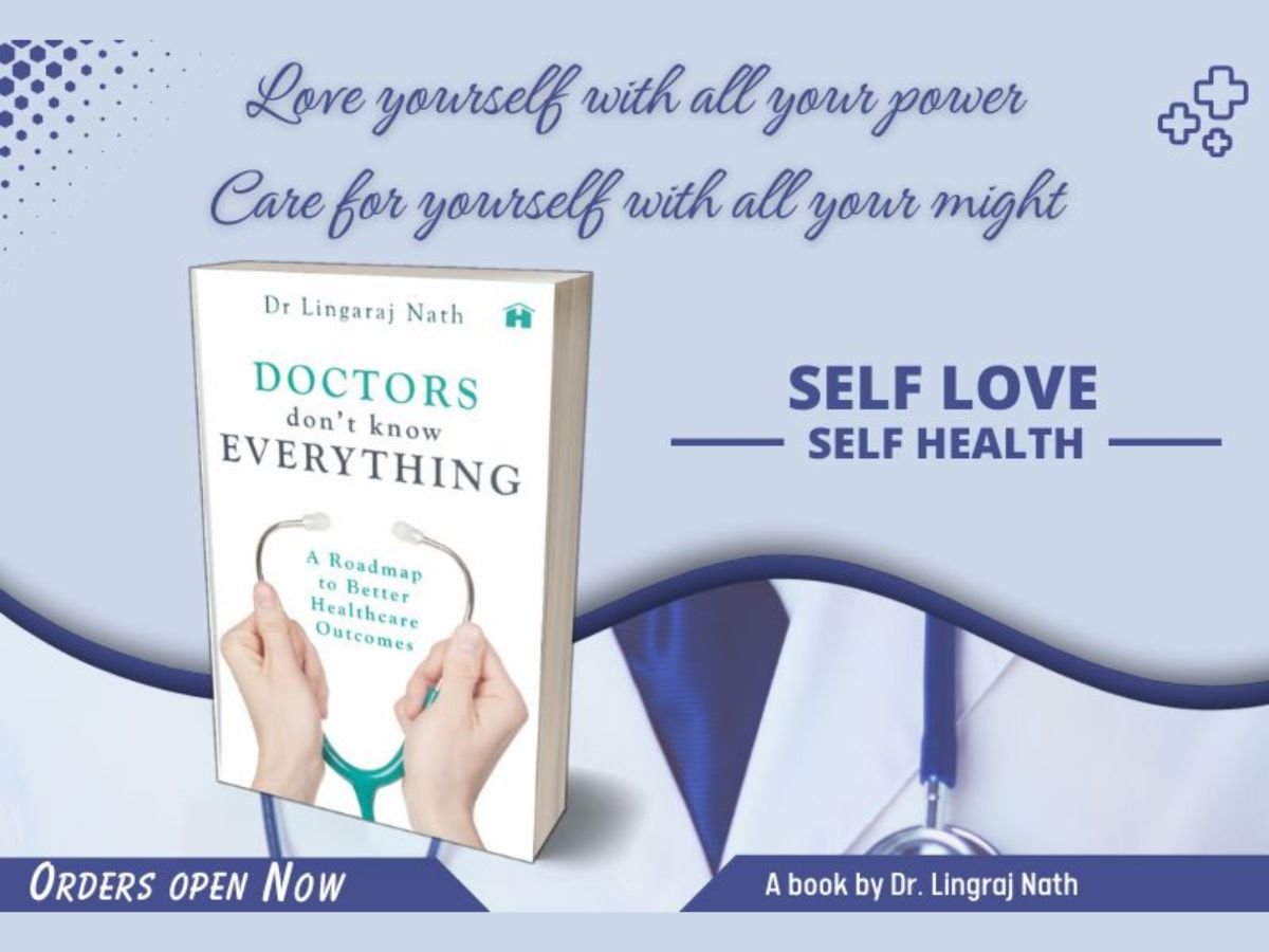Doctors Don’t Know Everything : Dr. Lingaraj Nath’s Guide to Navigating Modern Healthcare with Self Health & Empowerment